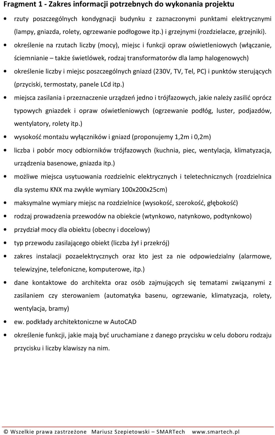 określenie na rzutach liczby (mocy), miejsc i funkcji opraw oświetleniowych (włączanie, ściemnianie także świetlówek, rodzaj transformatorów dla lamp halogenowych) określenie liczby i miejsc