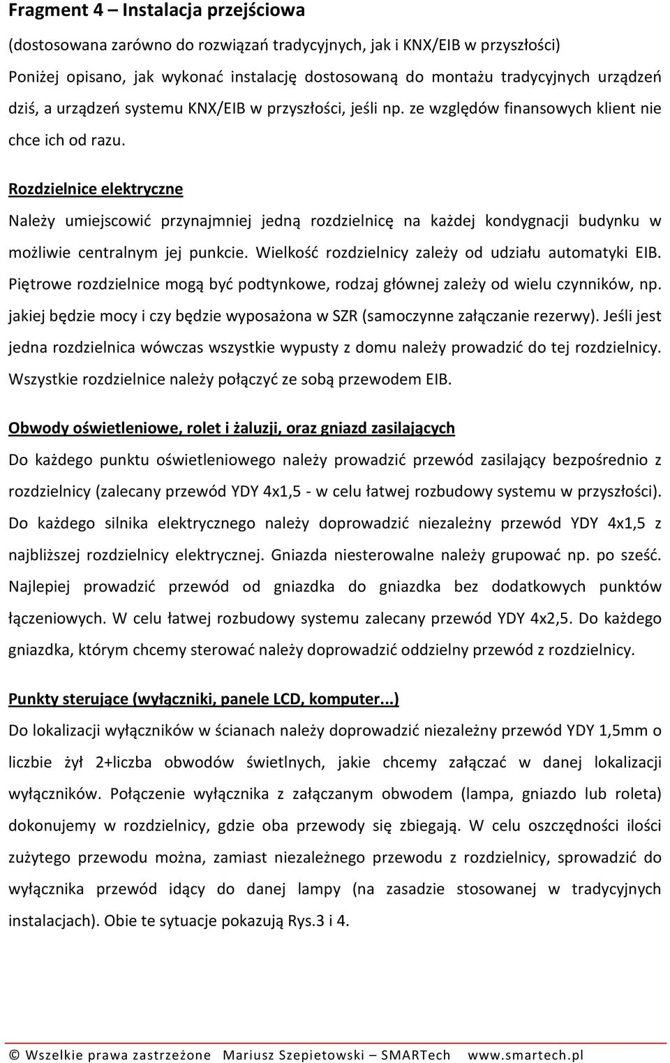 Rozdzielnice elektryczne Należy umiejscowić przynajmniej jedną rozdzielnicę na każdej kondygnacji budynku w możliwie centralnym jej punkcie. Wielkość rozdzielnicy zależy od udziału automatyki EIB.