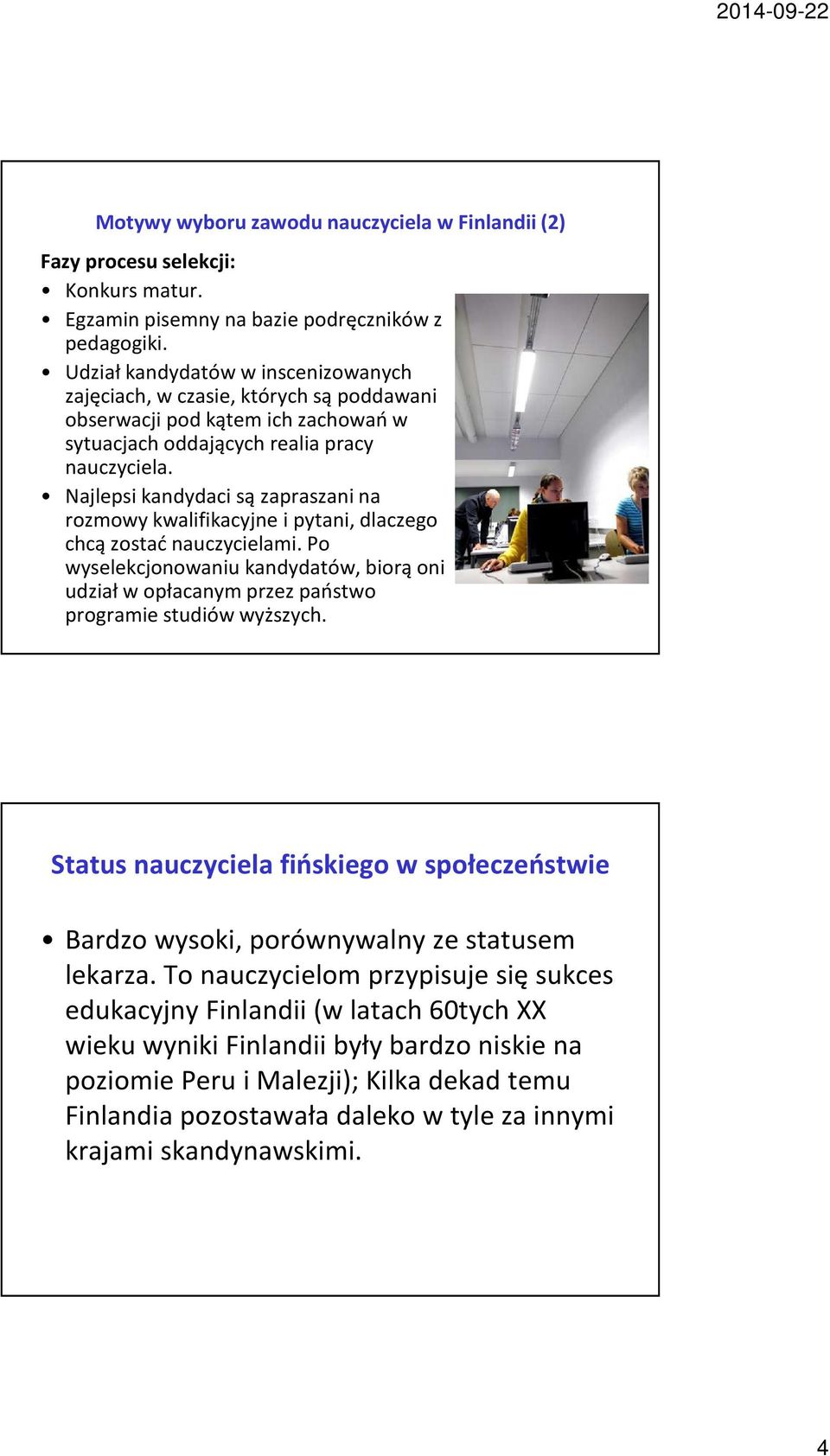 Najlepsi kandydaci są zapraszani na rozmowy kwalifikacyjne i pytani, dlaczego chcą zostać nauczycielami.