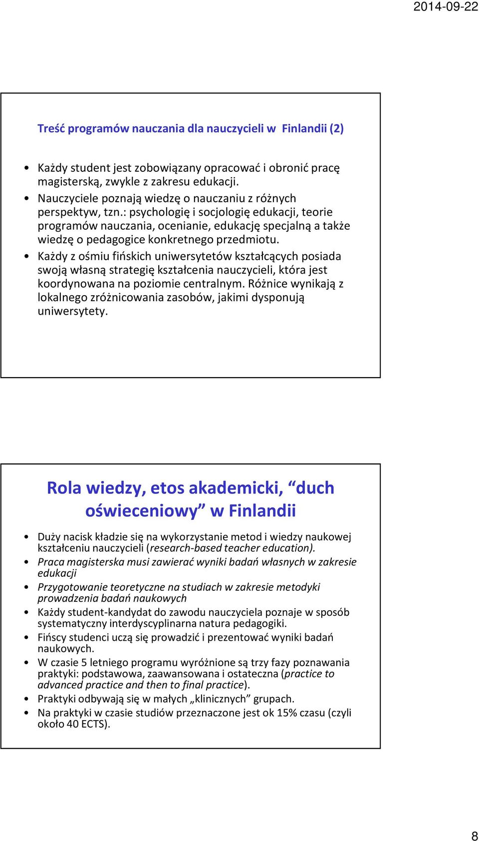 : psychologię i socjologię edukacji, teorie programów nauczania, ocenianie, edukację specjalną a także wiedzę o pedagogice konkretnego przedmiotu.