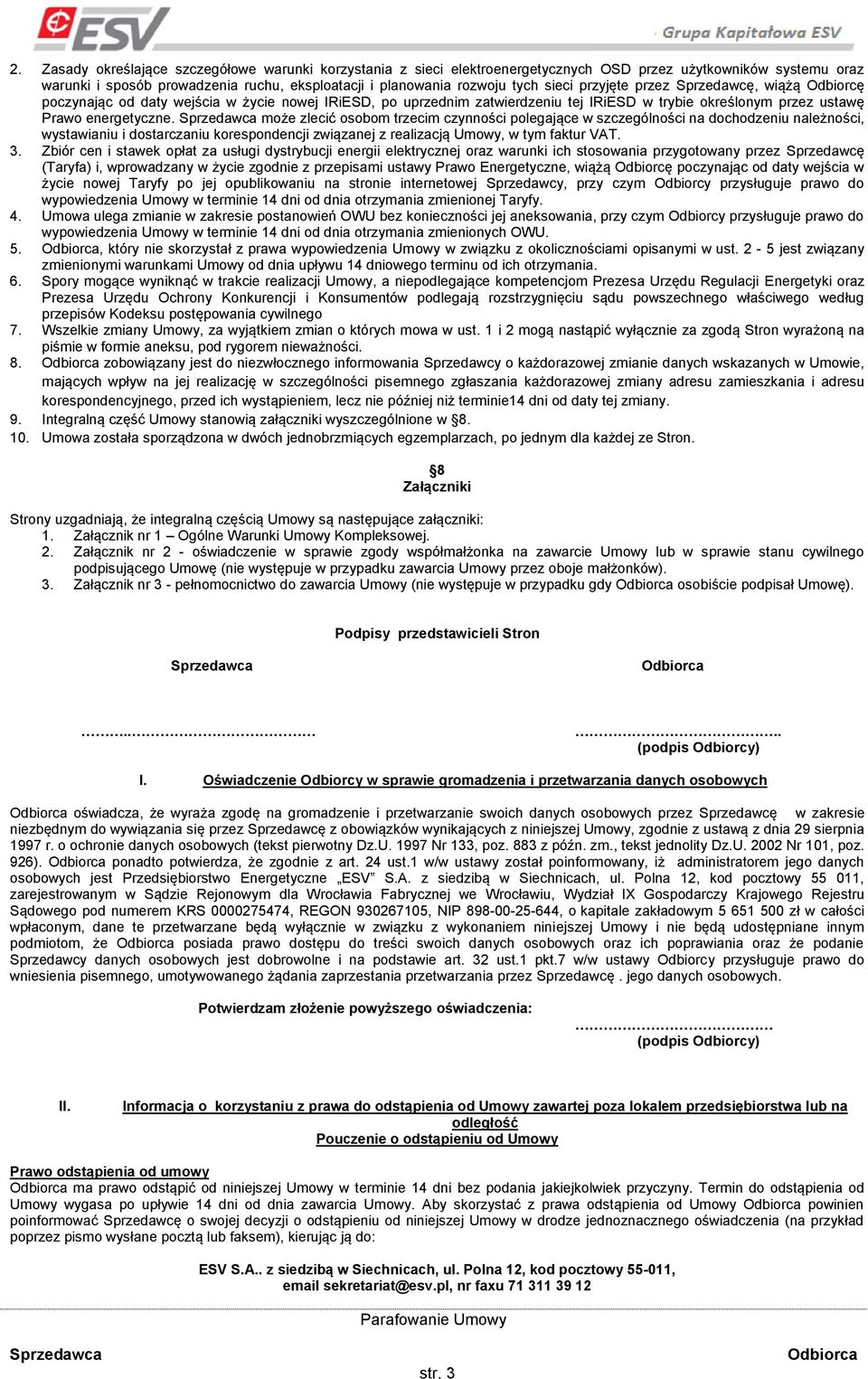 może zlecić osobom trzecim czynności polegające w szczególności na dochodzeniu należności, wystawianiu i dostarczaniu korespondencji związanej z realizacją Umowy, w tym faktur VAT. 3.