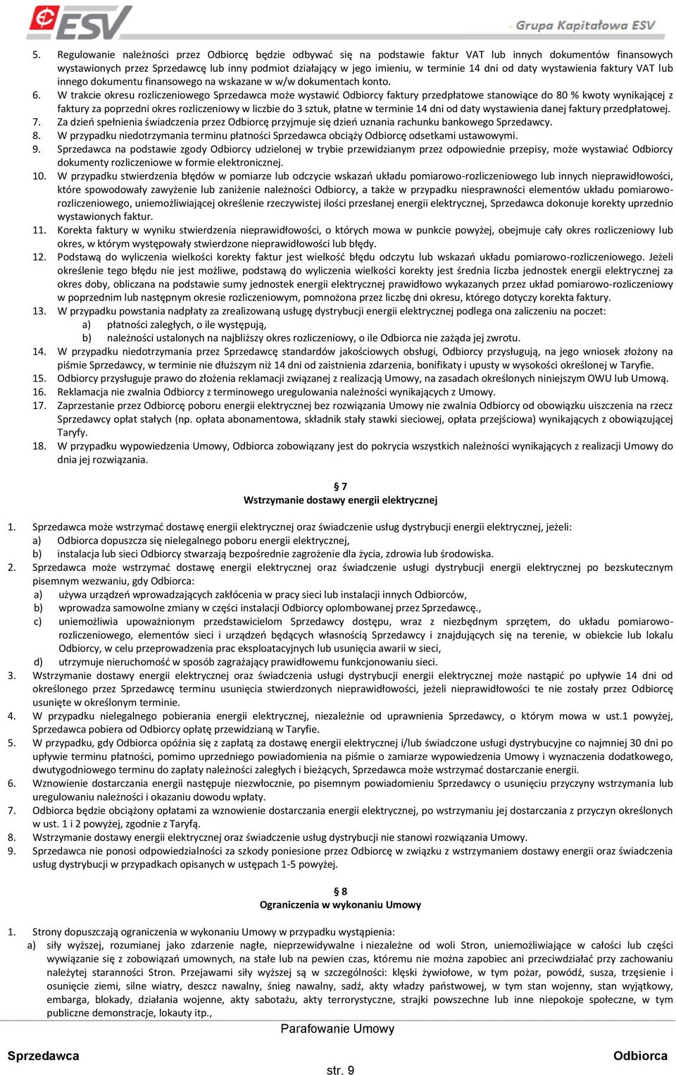 W trakcie okresu rozliczeniowego może wystawić Odbiorcy faktury przedpłatowe stanowiące do 80 % kwoty wynikającej z faktury za poprzedni okres rozliczeniowy w liczbie do 3 sztuk, płatne w terminie 14