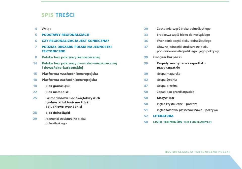 kenozoicznej 39 Orogen karpacki 14 Polska bez pokrywy permsko-mezozoicznej i dewońsko-karbońskiej 39 Karpaty zewnętrzne i zapadlisko przedkarpackie 15 Platforma wschodnioeuropejska 39 Grupa magurska