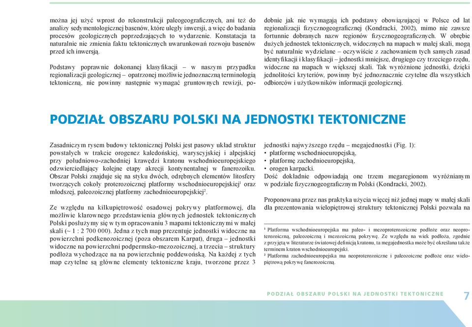 Podstawy poprawnie dokonanej klasyfikacji w naszym przypadku regionalizacji geologicznej opatrzonej możliwie jednoznaczną terminologią tektoniczną, nie powinny następnie wymagać gruntownych rewizji,