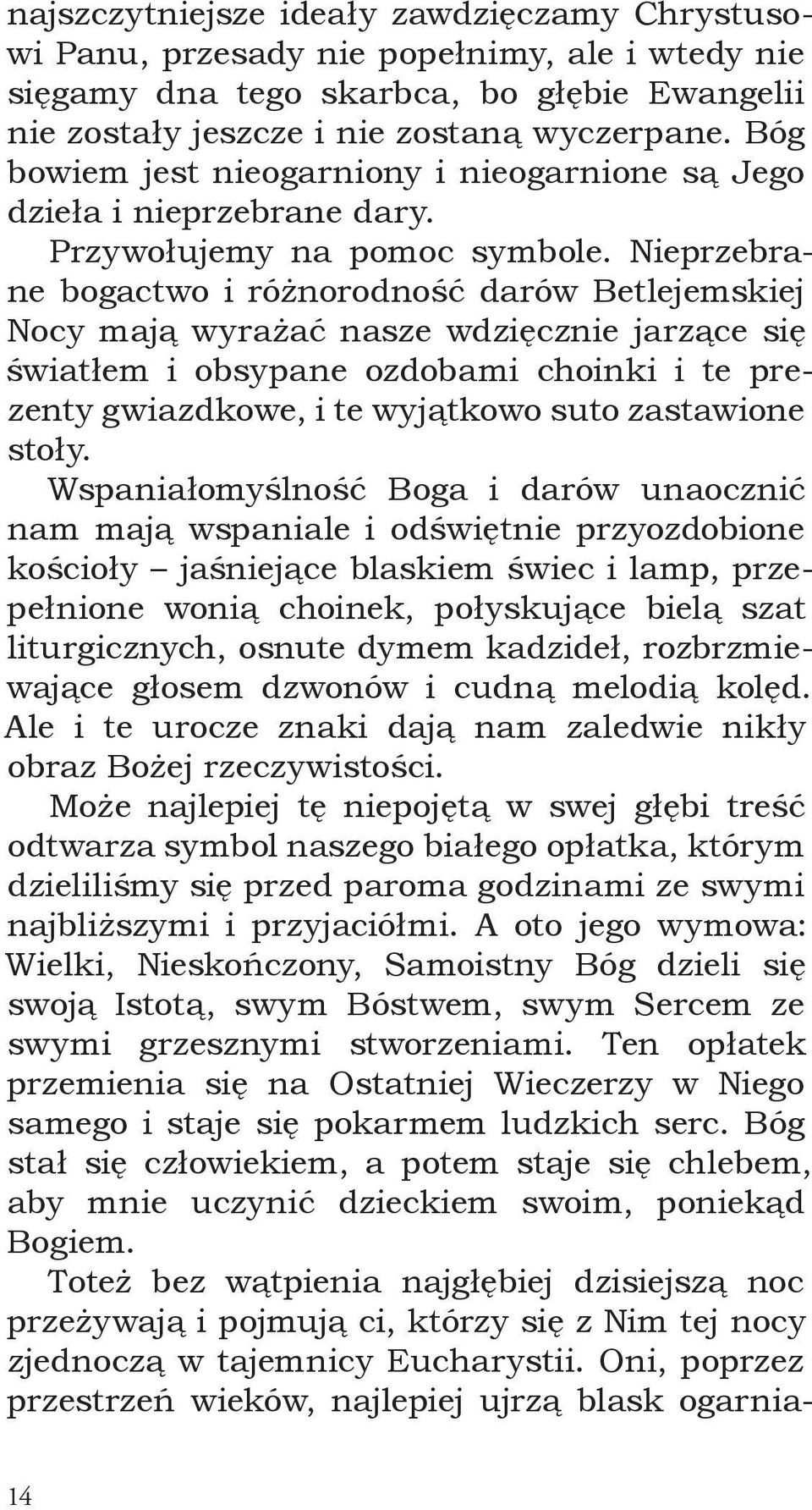 Nieprzebrane bogactwo i różnorodność darów Betlejemskiej Nocy mają wyrażać nasze wdzięcznie jarzące się światłem i obsypane ozdobami choinki i te prezenty gwiazdkowe, i te wyjątkowo suto zastawione