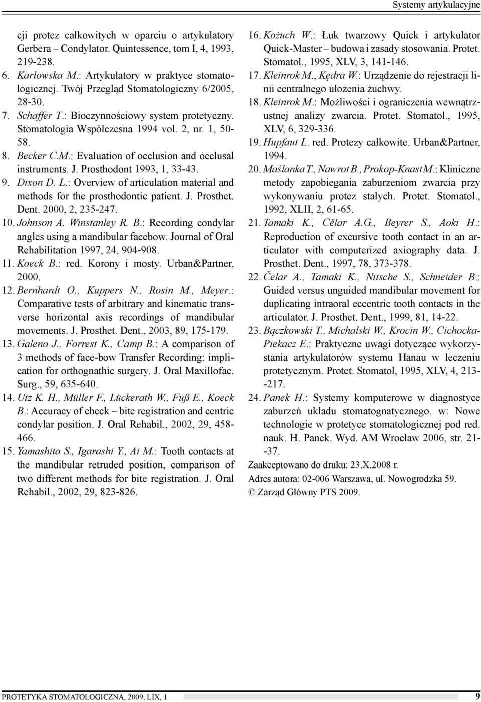 : Evaluation of occlusion and occlusal instruments. J. Prosthodont 1993, 1, 33-43. 9. Dixon D. L.: Overview of articulation material and methods for the prosthodontic patient. J. Prosthet. Dent.