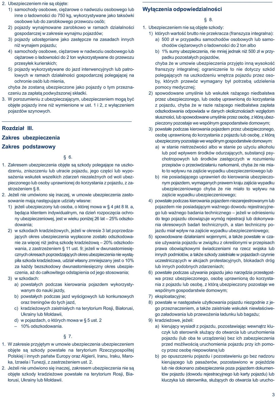 Ubezpieczeniem nie są objęte szkody: gospodarczej w zakresie wynajmu pojazdów; 1) których wartość brutto nie przekracza (franszyza integralna): 3) pojazdy udostępniane jako zastępcze na zasadach