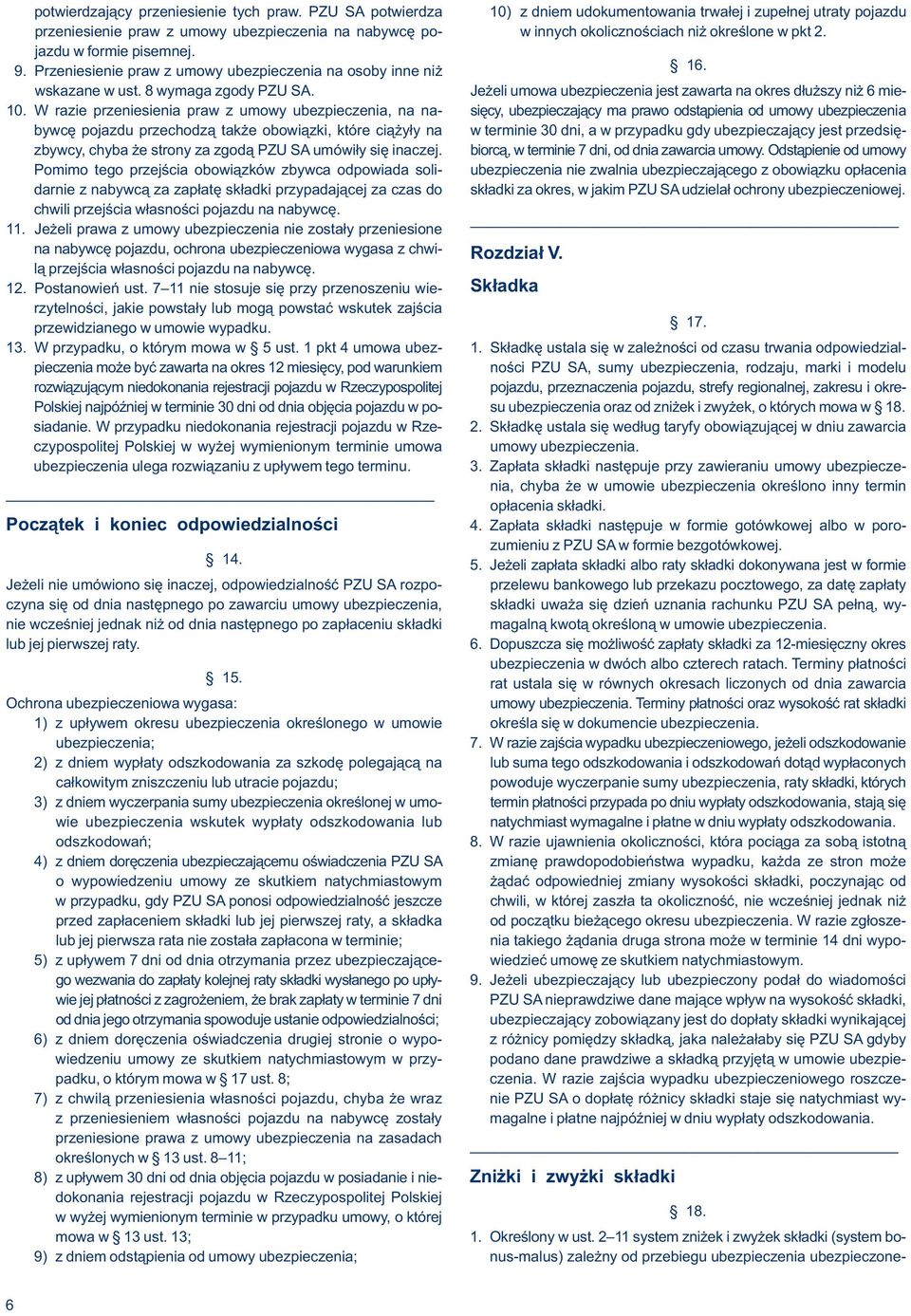 jazdu w formie pisemnej. 9. Przeniesienie praw z umowy ubezpieczenia na osoby inne niż 16. wskazane w ust. 8 wymaga zgody PZU SA.