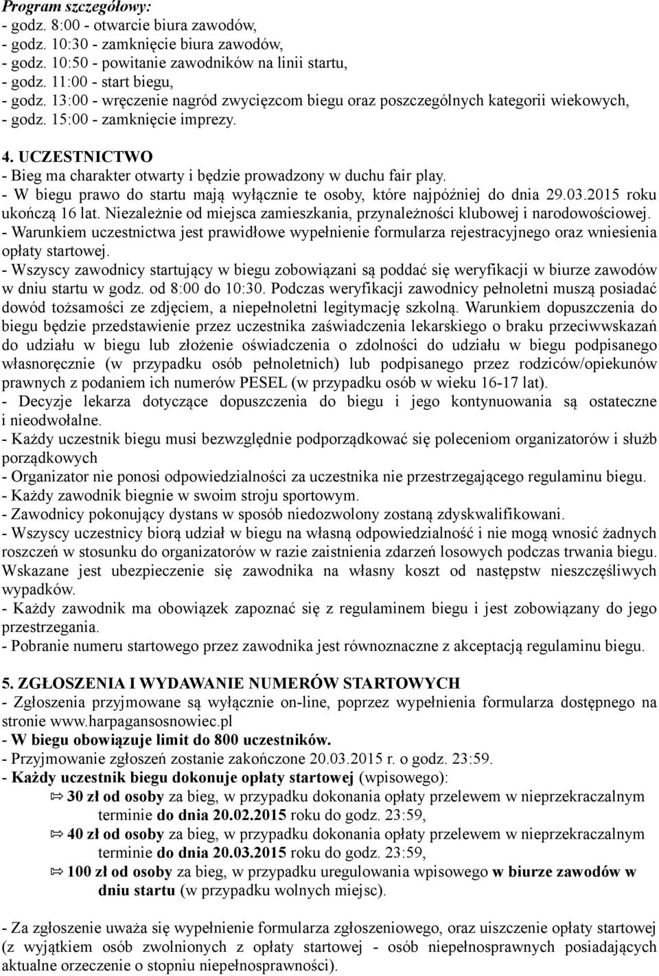 UCZESTNICTWO - Bieg ma charakter otwarty i będzie prowadzony w duchu fair play. - W biegu prawo do startu mają wyłącznie te osoby, które najpóźniej do dnia 29.03.2015 roku ukończą 16 lat.