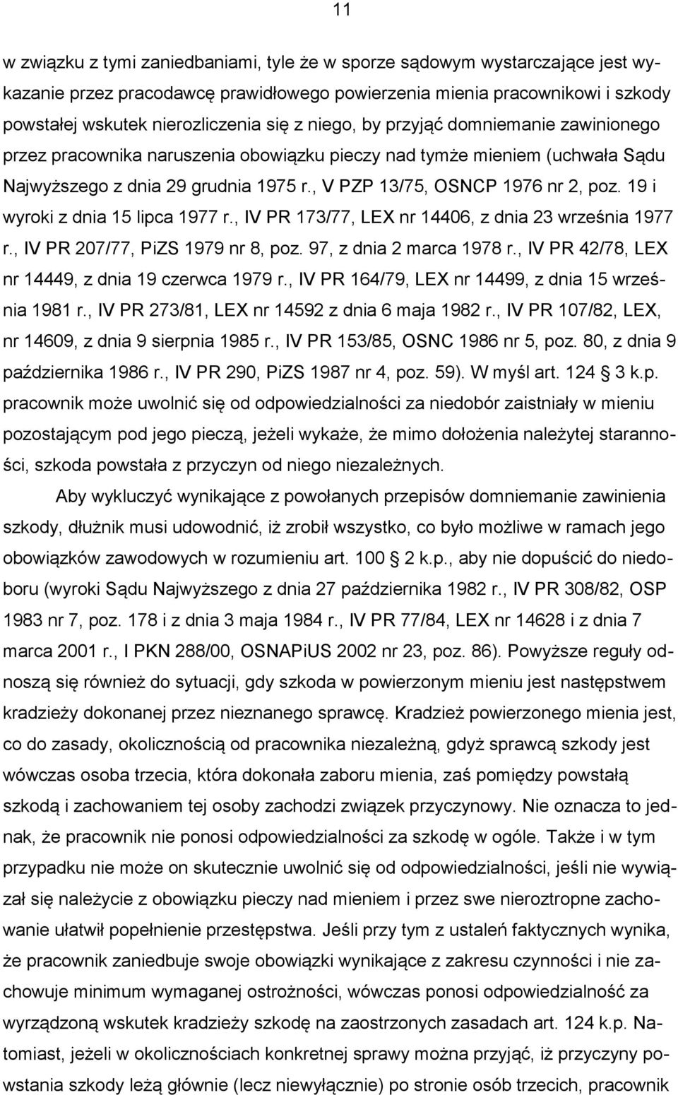 19 i wyroki z dnia 15 lipca 1977 r., IV PR 173/77, LEX nr 14406, z dnia 23 września 1977 r., IV PR 207/77, PiZS 1979 nr 8, poz. 97, z dnia 2 marca 1978 r.