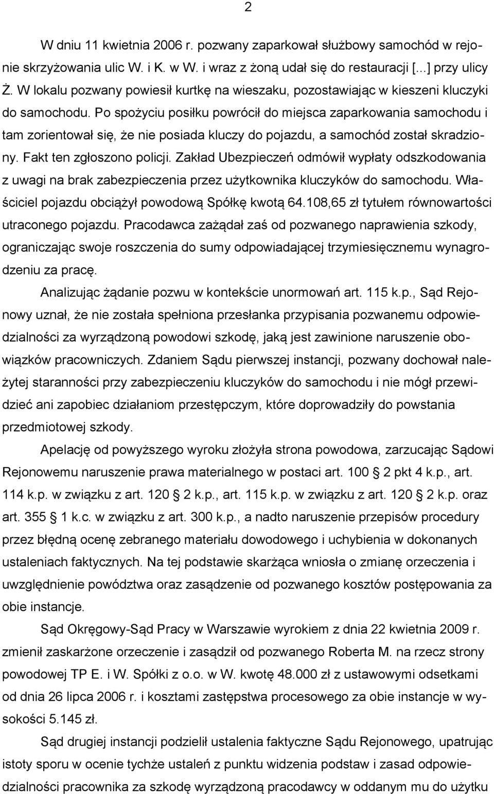 Po spożyciu posiłku powrócił do miejsca zaparkowania samochodu i tam zorientował się, że nie posiada kluczy do pojazdu, a samochód został skradziony. Fakt ten zgłoszono policji.