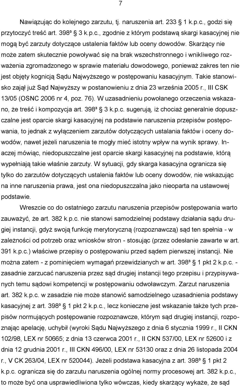 Najwyższego w postępowaniu kasacyjnym. Takie stanowisko zajął już Sąd Najwyższy w postanowieniu z dnia 23 września 2005 r., III CSK 13/05 (OSNC 2006 nr 4, poz. 76).