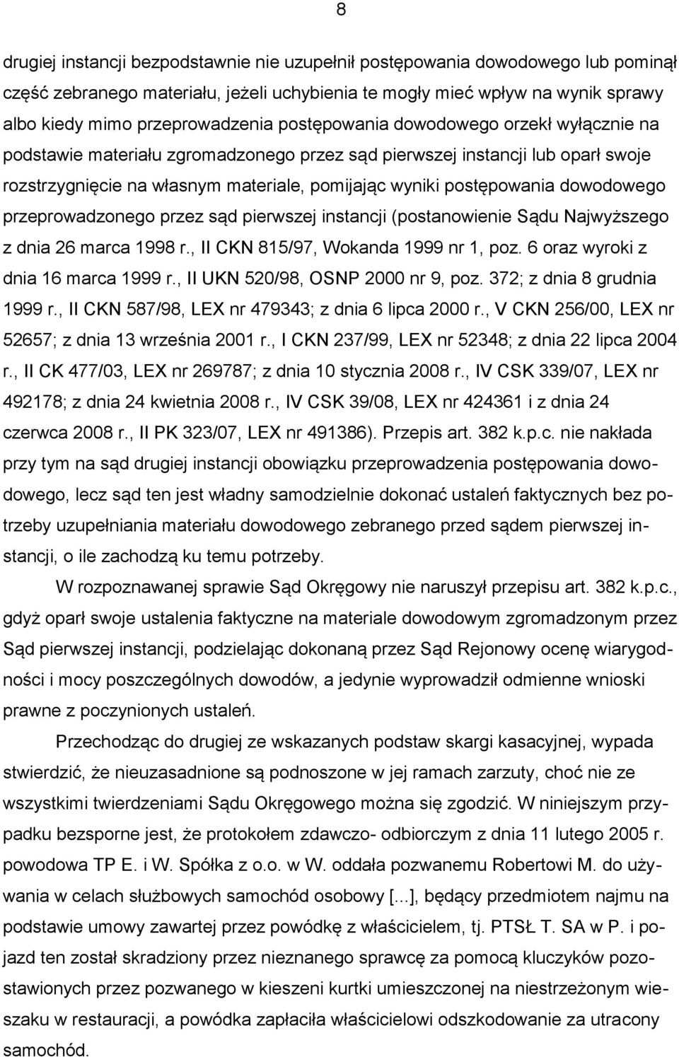 dowodowego przeprowadzonego przez sąd pierwszej instancji (postanowienie Sądu Najwyższego z dnia 26 marca 1998 r., II CKN 815/97, Wokanda 1999 nr 1, poz. 6 oraz wyroki z dnia 16 marca 1999 r.