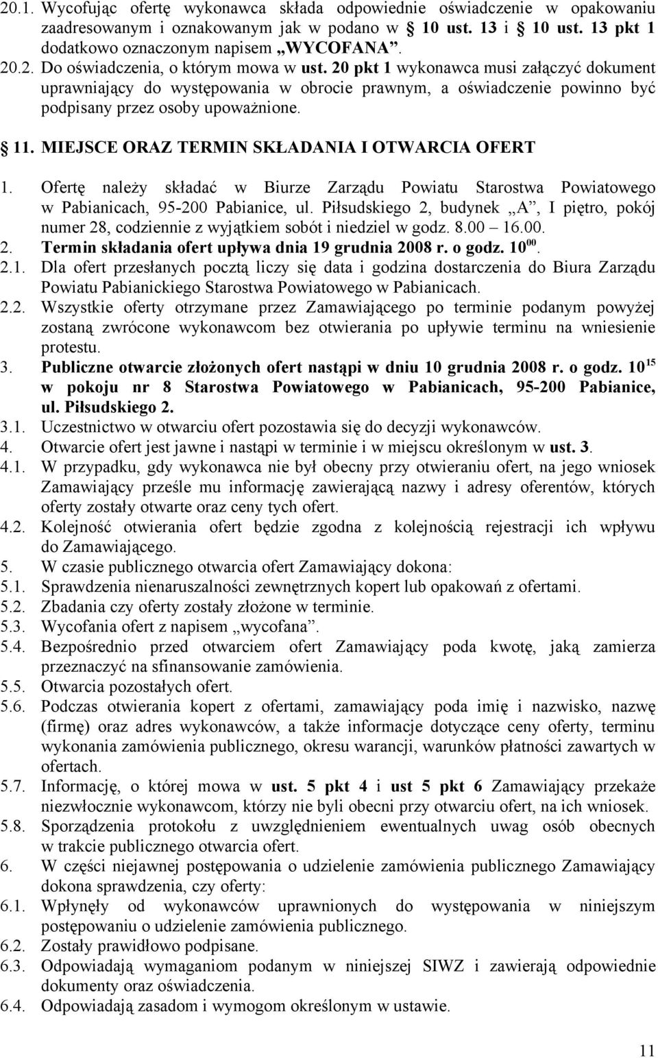 MIEJSCE ORAZ TERMIN SKŁADANIA I OTWARCIA OFERT 1. Ofertę należy składać w Biurze Zarządu Powiatu Starostwa Powiatowego w Pabianicach, 95-200 Pabianice, ul.