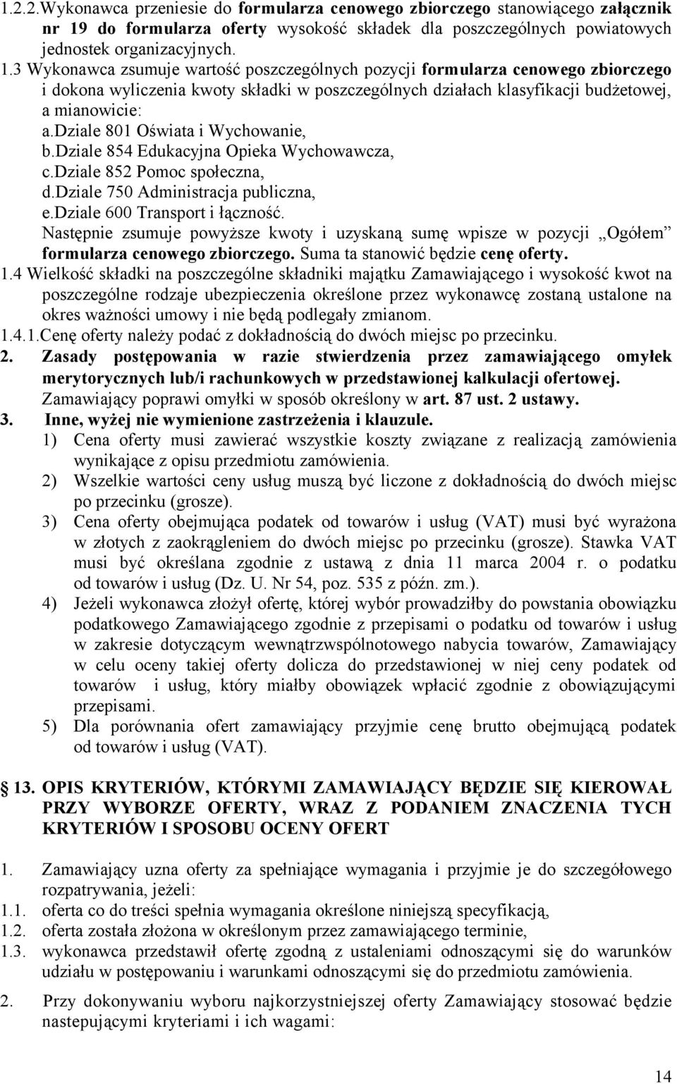 3 Wykonawca zsumuje wartość poszczególnych pozycji formularza cenowego zbiorczego i dokona wyliczenia kwoty składki w poszczególnych działach klasyfikacji budżetowej, a mianowicie: a.