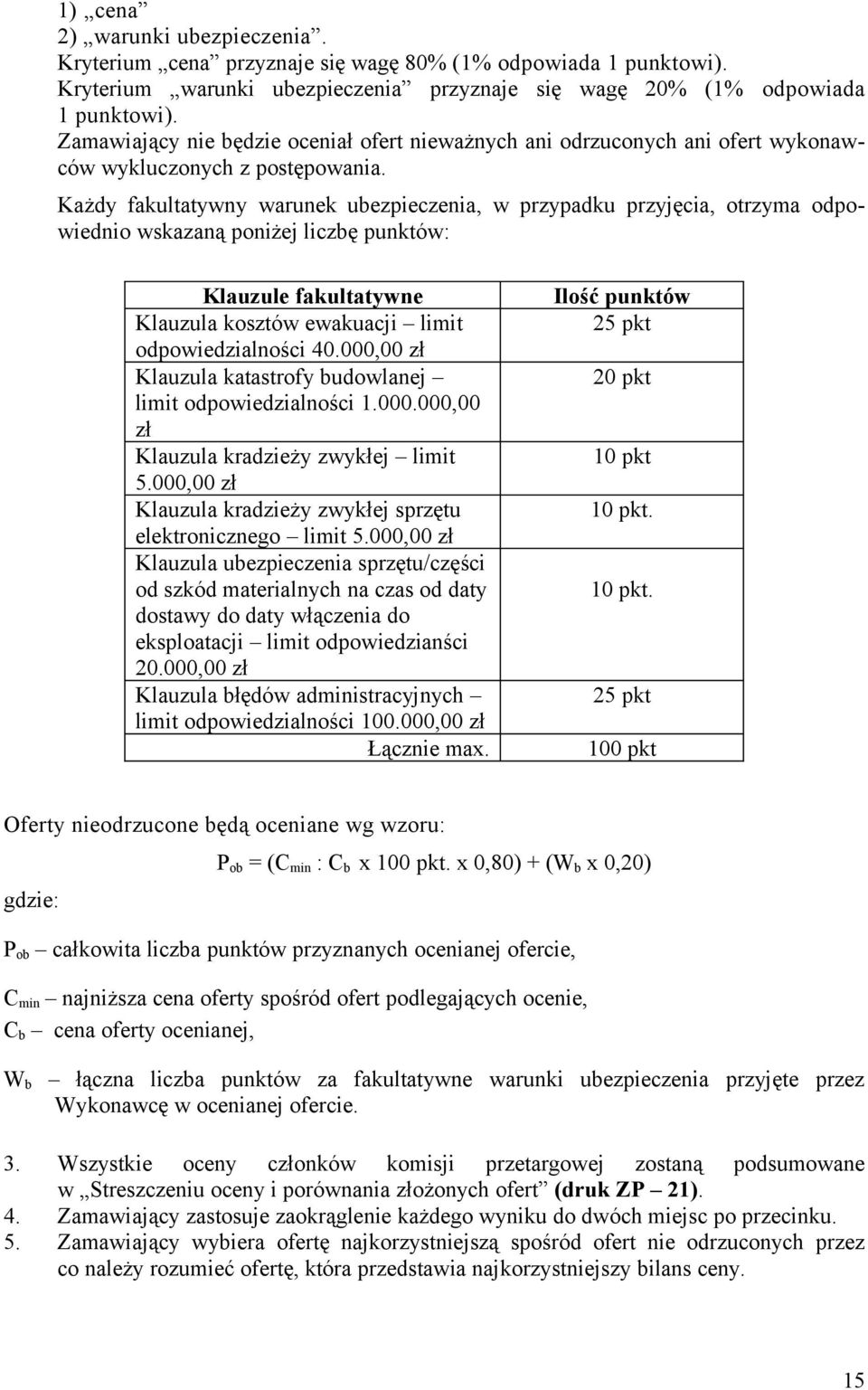 Każdy fakultatywny warunek ubezpieczenia, w przypadku przyjęcia, otrzyma odpowiednio wskazaną poniżej liczbę punktów: Klauzule fakultatywne Klauzula kosztów ewakuacji limit odpowiedzialności 40.