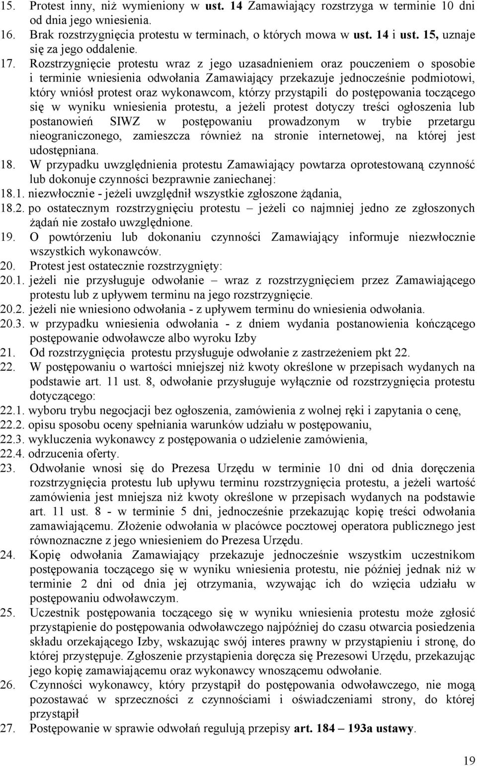 Rozstrzygnięcie protestu wraz z jego uzasadnieniem oraz pouczeniem o sposobie i terminie wniesienia odwołania Zamawiający przekazuje jednocześnie podmiotowi, który wniósł protest oraz wykonawcom,