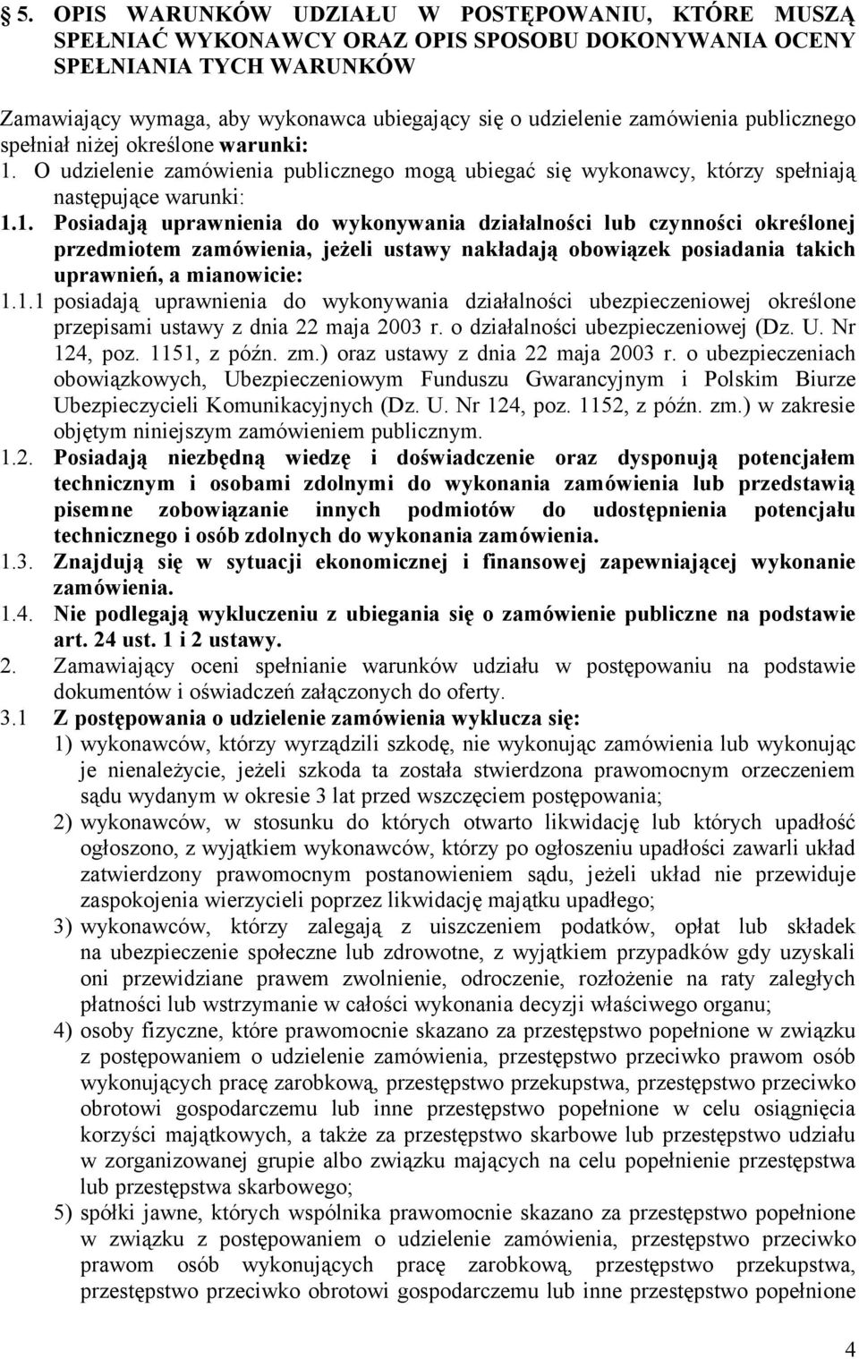 O udzielenie zamówienia publicznego mogą ubiegać się wykonawcy, którzy spełniają następujące warunki: 1.