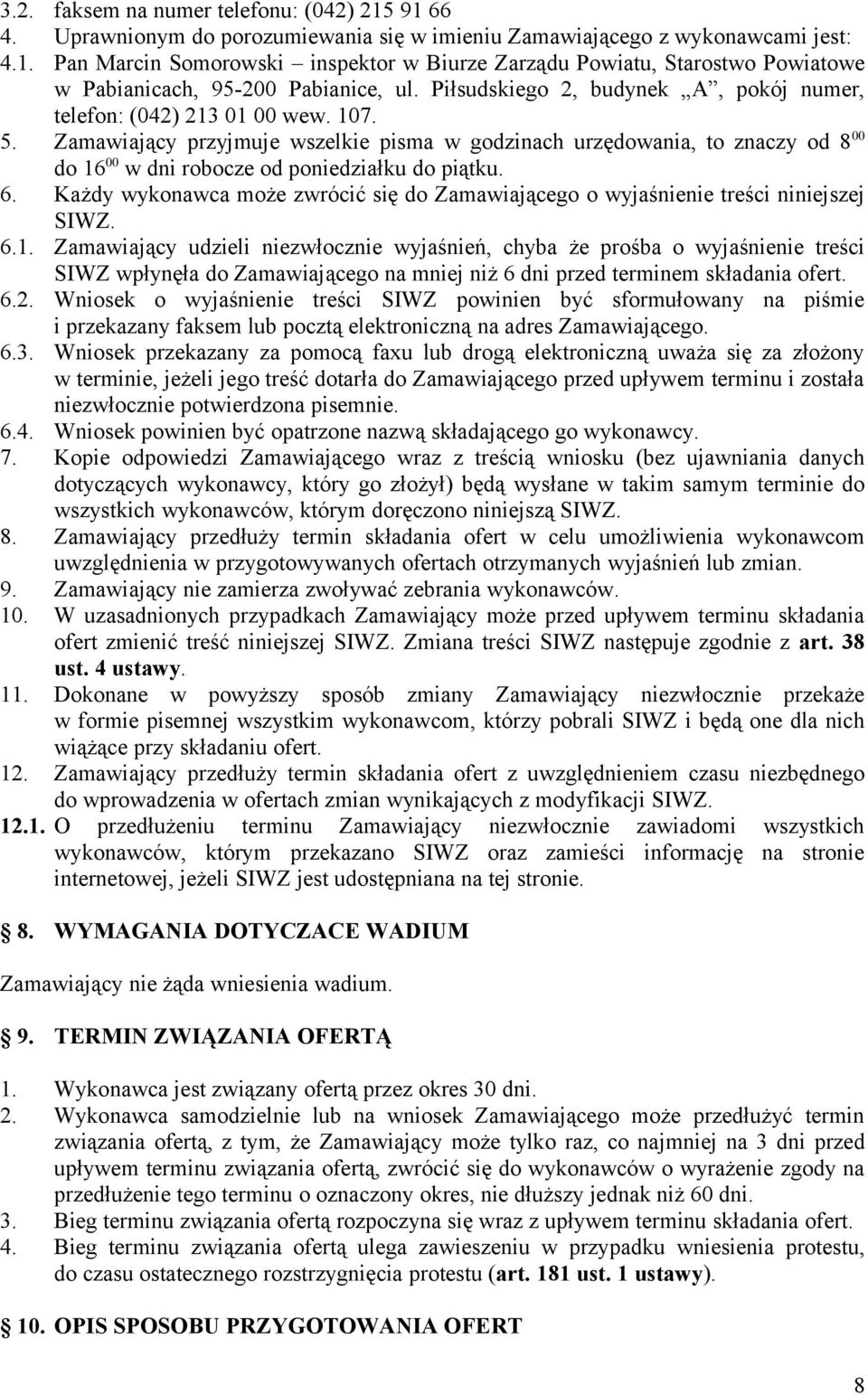 Zamawiający przyjmuje wszelkie pisma w godzinach urzędowania, to znaczy od 8 00 do 16 00 w dni robocze od poniedziałku do piątku. 6.