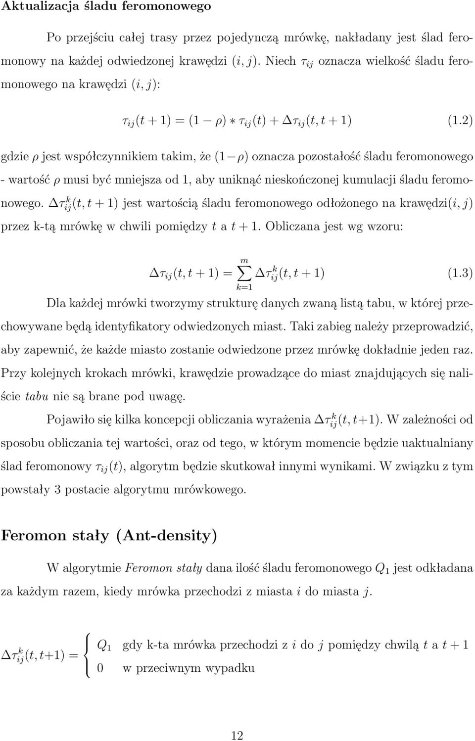 1. Na wynik funkcji wpływają 2 czynniki: wielkość feromonu na krawędzi (τ ij ) oraz widoczność (η ij ) sterowane przez parametry wagowe α i β.