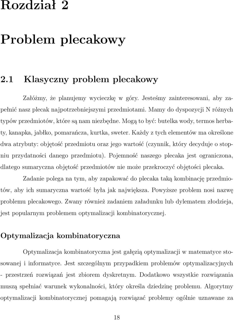 Optymalizacja kombinatoryczna skupia się głównie wokół problemów NP-trudnych. Problemy te uznawanę są za nierozwiązywalnew rozsądnym czasie. Mimo to, w niektórych przypadkach (np.