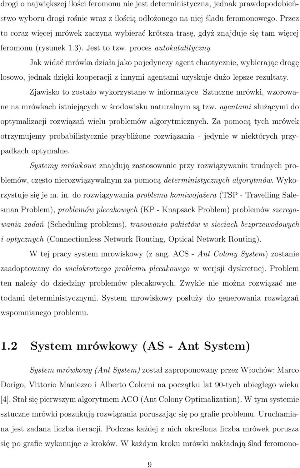 Optymalnym rozwiązaniem tego problemu jest najkrótsza droga (sumaryczna odległość) przebiegająca przez wszystkie miasta (węzły).