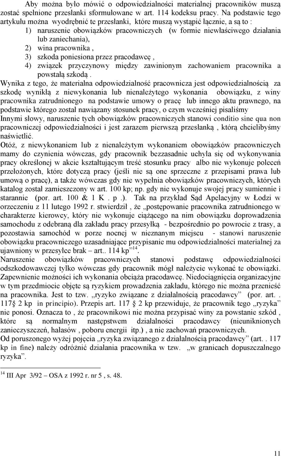 pracownika, 3) szkoda poniesiona przez pracodawcę, 4) związek przyczynowy między zawinionym zachowaniem pracownika a powstałą szkodą.