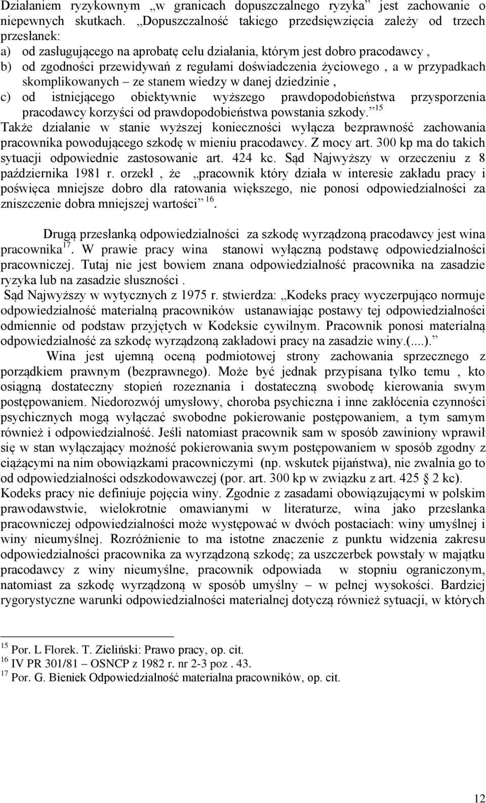 życiowego, a w przypadkach skomplikowanych ze stanem wiedzy w danej dziedzinie, c) od istniejącego obiektywnie wyższego prawdopodobieństwa przysporzenia pracodawcy korzyści od prawdopodobieństwa