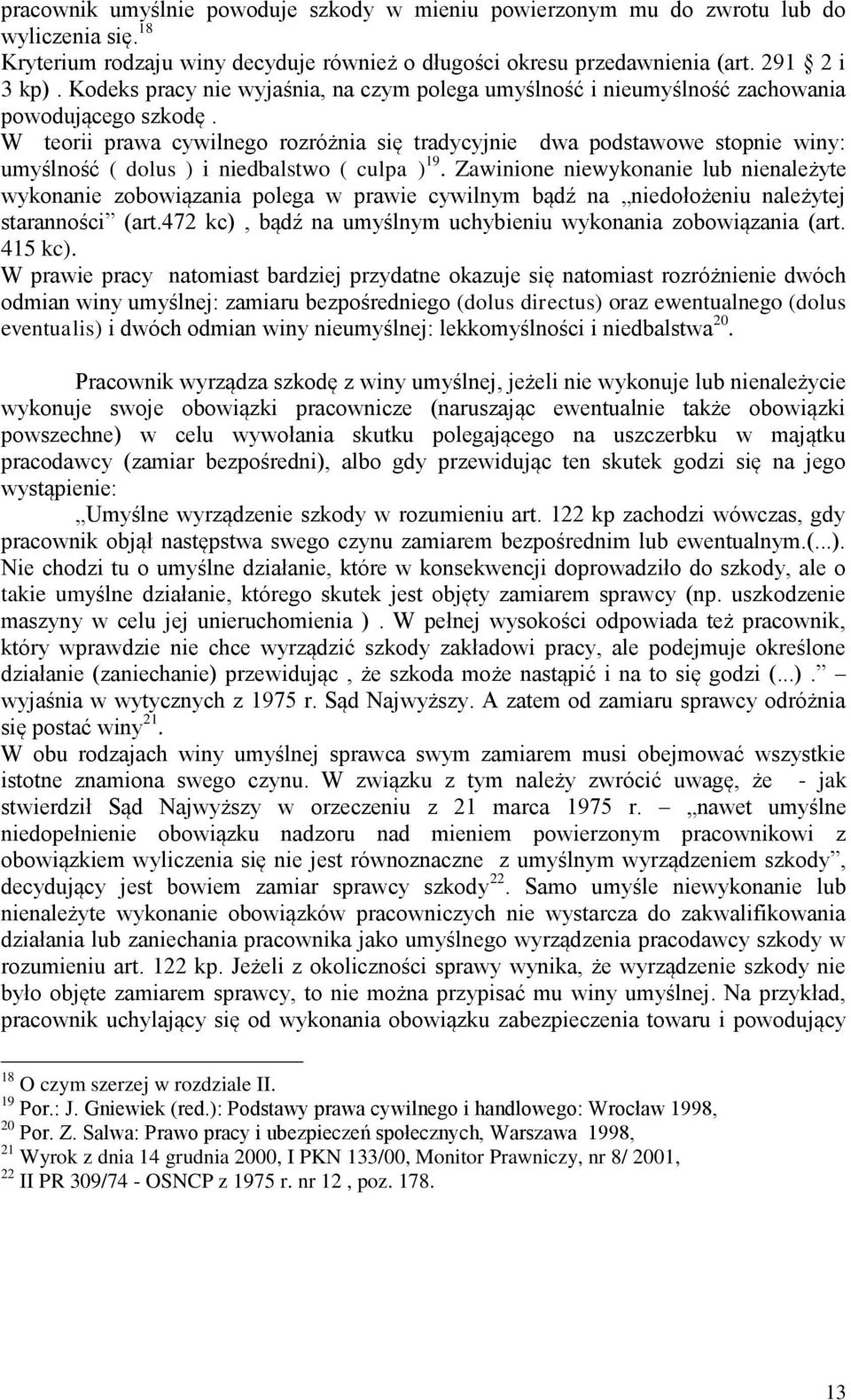 W teorii prawa cywilnego rozróżnia się tradycyjnie dwa podstawowe stopnie winy: umyślność ( dolus ) i niedbalstwo ( culpa ) 19.