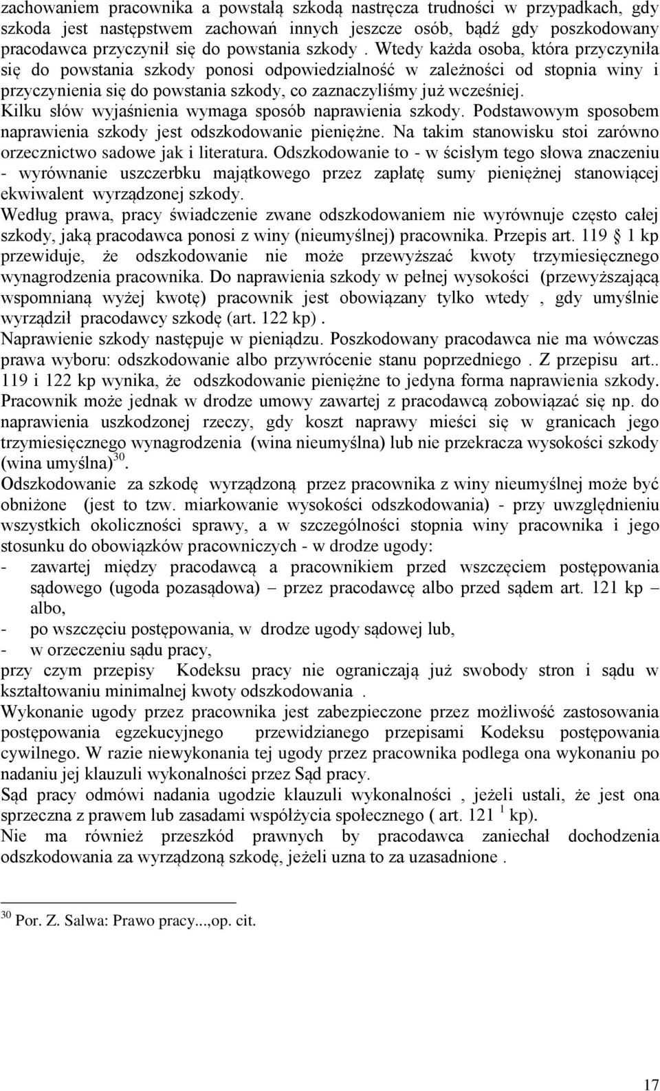 Kilku słów wyjaśnienia wymaga sposób naprawienia szkody. Podstawowym sposobem naprawienia szkody jest odszkodowanie pieniężne. Na takim stanowisku stoi zarówno orzecznictwo sadowe jak i literatura.