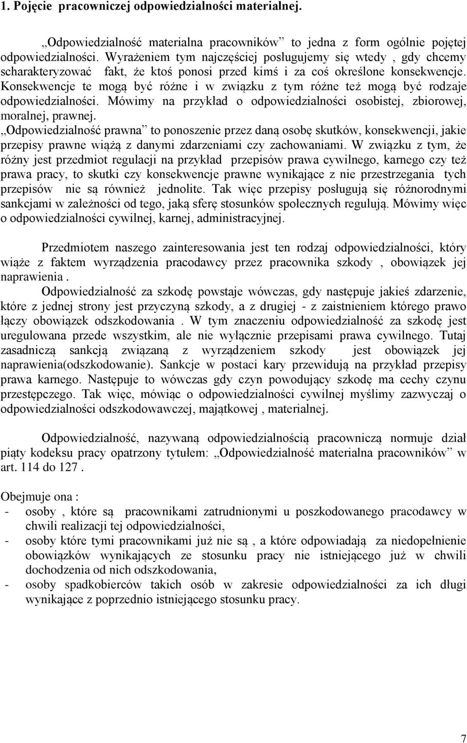 Konsekwencje te mogą być różne i w związku z tym różne też mogą być rodzaje odpowiedzialności. Mówimy na przykład o odpowiedzialności osobistej, zbiorowej, moralnej, prawnej.