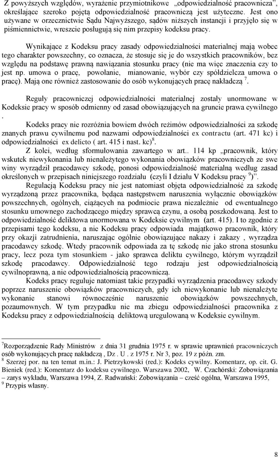 Wynikające z Kodeksu pracy zasady odpowiedzialności materialnej mają wobec tego charakter powszechny, co oznacza, że stosuje się je do wszystkich pracowników, bez względu na podstawę prawną