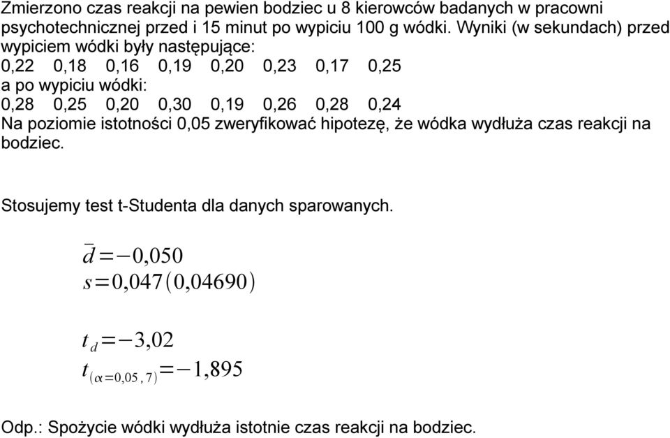 0,19 0,6 0,8 0,4 Na poziomie istotności 0,05 zweryfikować hipotezę, że wódka wydłuża czas reakcji na bodziec.