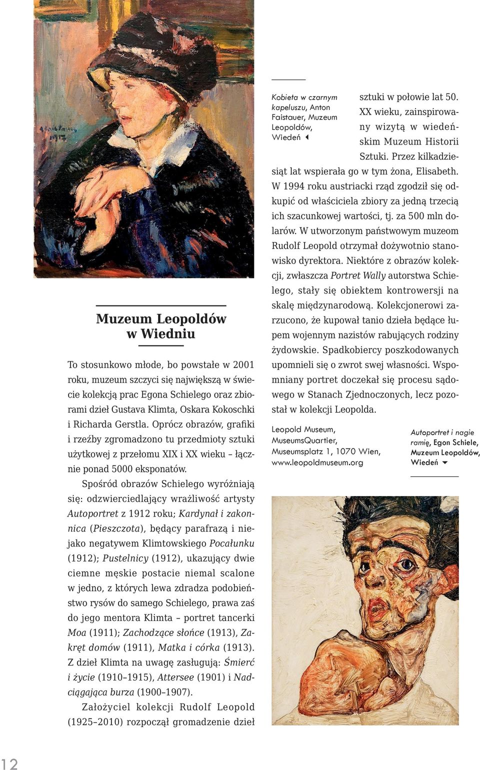 Spośród obrazów Schielego wyróżniają się: odzwierciedlający wrażliwość artysty Autoportret z 1912 roku; Kardynał i zakonnica (Pieszczota), będący parafrazą i niejako negatywem Klimtowskiego Pocałunku