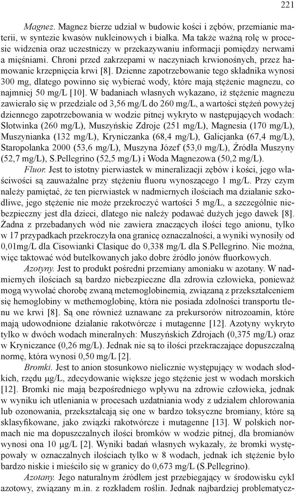 Chroni przed zakrzepami w naczyniach krwionośnych, przez hamowanie krzepnięcia krwi [8].