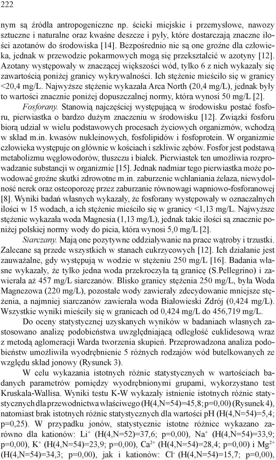 Azotany występowały w znaczącej większości wód, tylko 6 z nich wykazały się zawartością poniżej granicy wykrywalności. Ich stężenie mieściło się w granicy <20,4 mg/l.