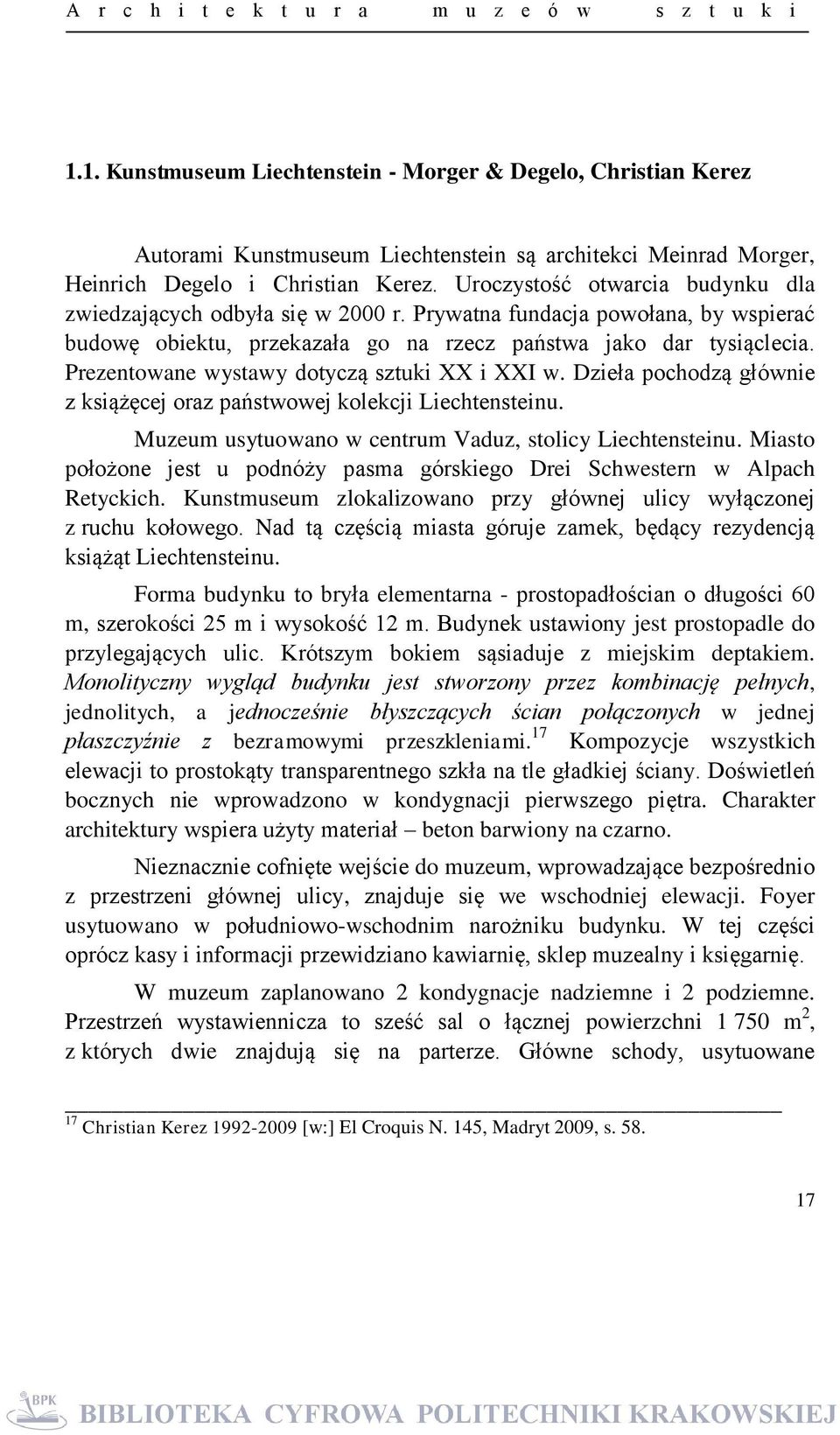 Prezentowane wystawy dotyczą sztuki XX i XXI w. Dzieła pochodzą głównie z książęcej oraz państwowej kolekcji Liechtensteinu. Muzeum usytuowano w centrum Vaduz, stolicy Liechtensteinu.