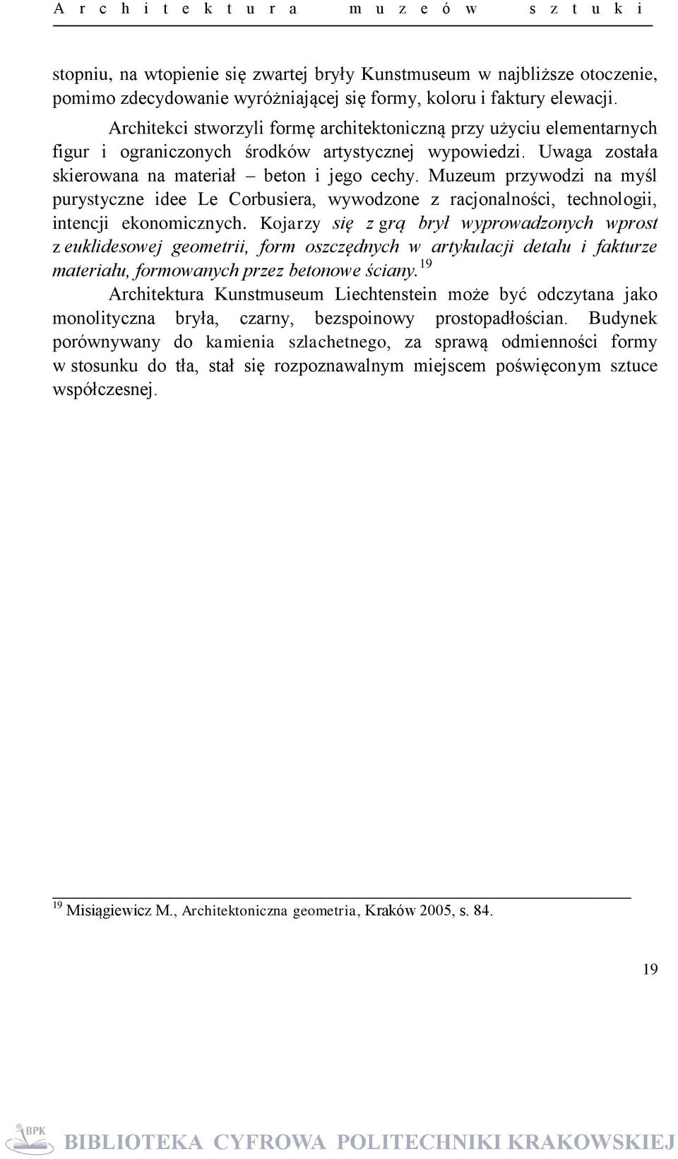 Muzeum przywodzi na myśl purystyczne idee Le Corbusiera, wywodzone z racjonalności, technologii, intencji ekonomicznych.