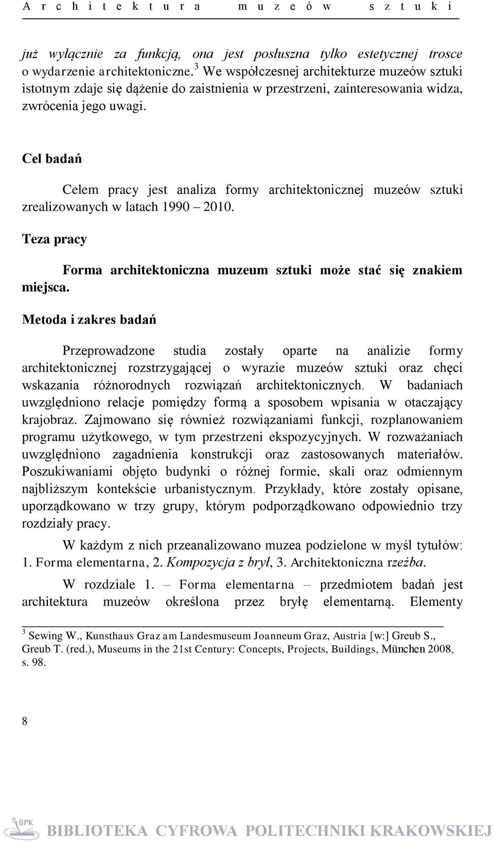 Cel badań Celem pracy jest analiza formy architektonicznej muzeów sztuki zrealizowanych w latach 1990 2010. Teza pracy Forma architektoniczna muzeum sztuki może stać się znakiem miejsca.