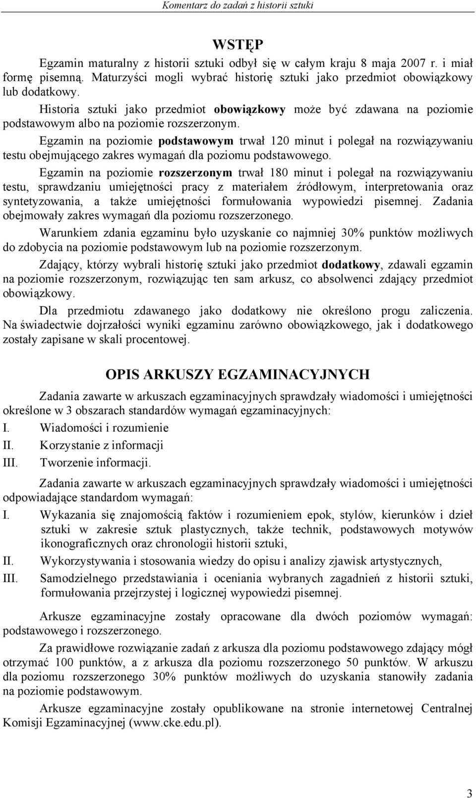 Egzamin na poziomie podstawowym trwał 120 minut i polegał na rozwiązywaniu testu obejmującego zakres wymagań dla poziomu podstawowego.