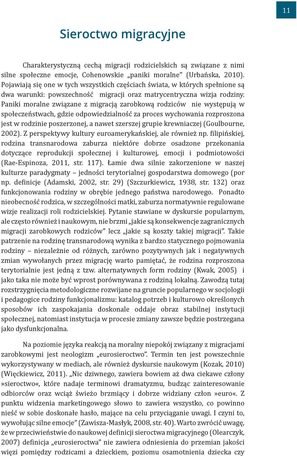 Paniki moralne związane z migracją zarobkową rodziców nie występują w społeczeństwach, gdzie odpowiedzialność za proces wychowania rozproszona jest w rodzinie poszerzonej, a nawet szerszej grupie