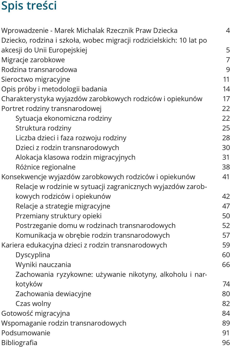 22 Struktura rodziny 25 Liczba dzieci i faza rozwoju rodziny 28 Dzieci z rodzin transnarodowych 30 Alokacja klasowa rodzin migracyjnych 31 Różnice regionalne 38 Konsekwencje wyjazdów zarobkowych