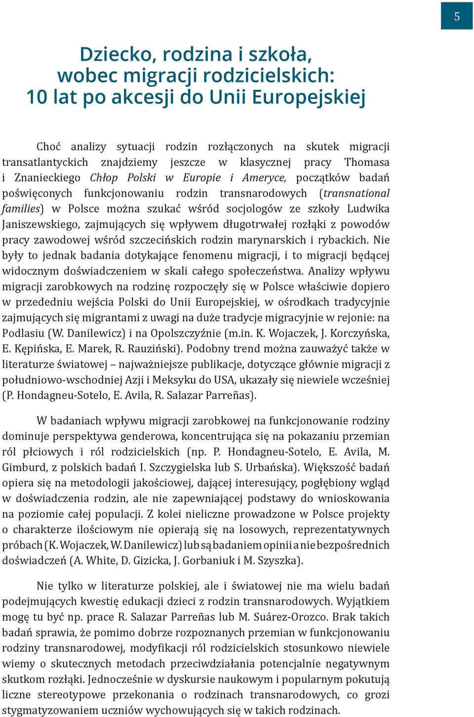 socjologów ze szkoły Ludwika Janiszewskiego, zajmujących się wpływem długotrwałej rozłąki z powodów pracy zawodowej wśród szczecińskich rodzin marynarskich i rybackich.