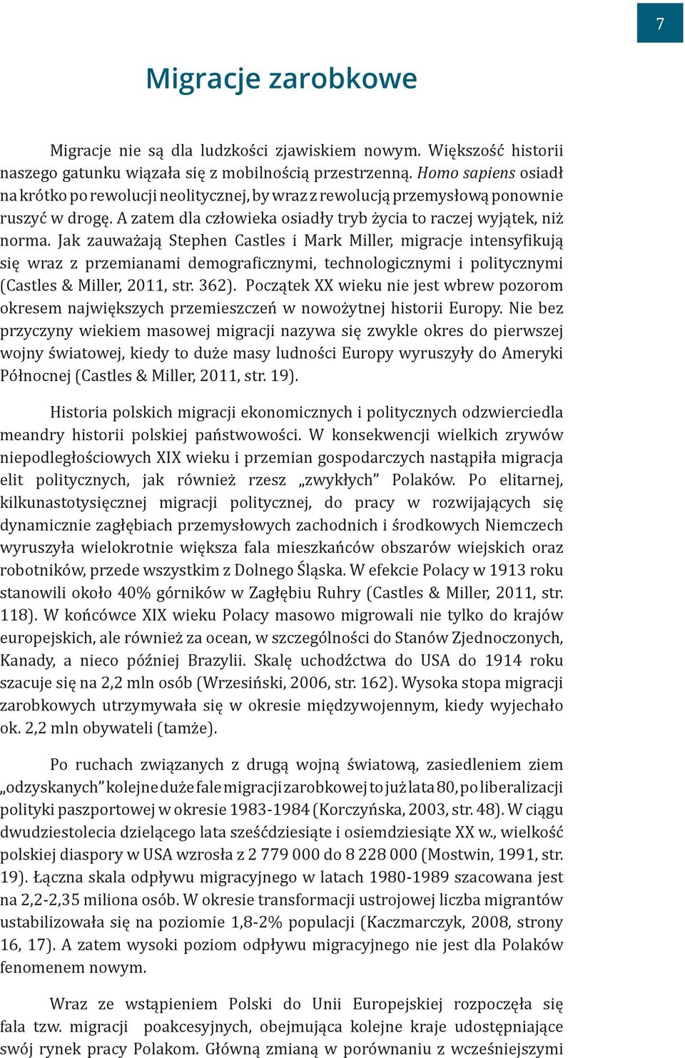 Jak zauważają Stephen Castles i Mark Miller, migracje intensyfikują się wraz z przemianami demograficznymi, technologicznymi i politycznymi (Castles & Miller, 2011, str. 362).