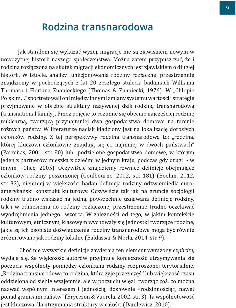 W istocie, analizy funkcjonowania rodziny rozłącznej przestrzennie znajdziemy w pochodzących z lat 20 zeszłego stulecia badaniach Williama Thomasa i Floriana Znanieckiego (Thomas & Znaniecki, 1976).