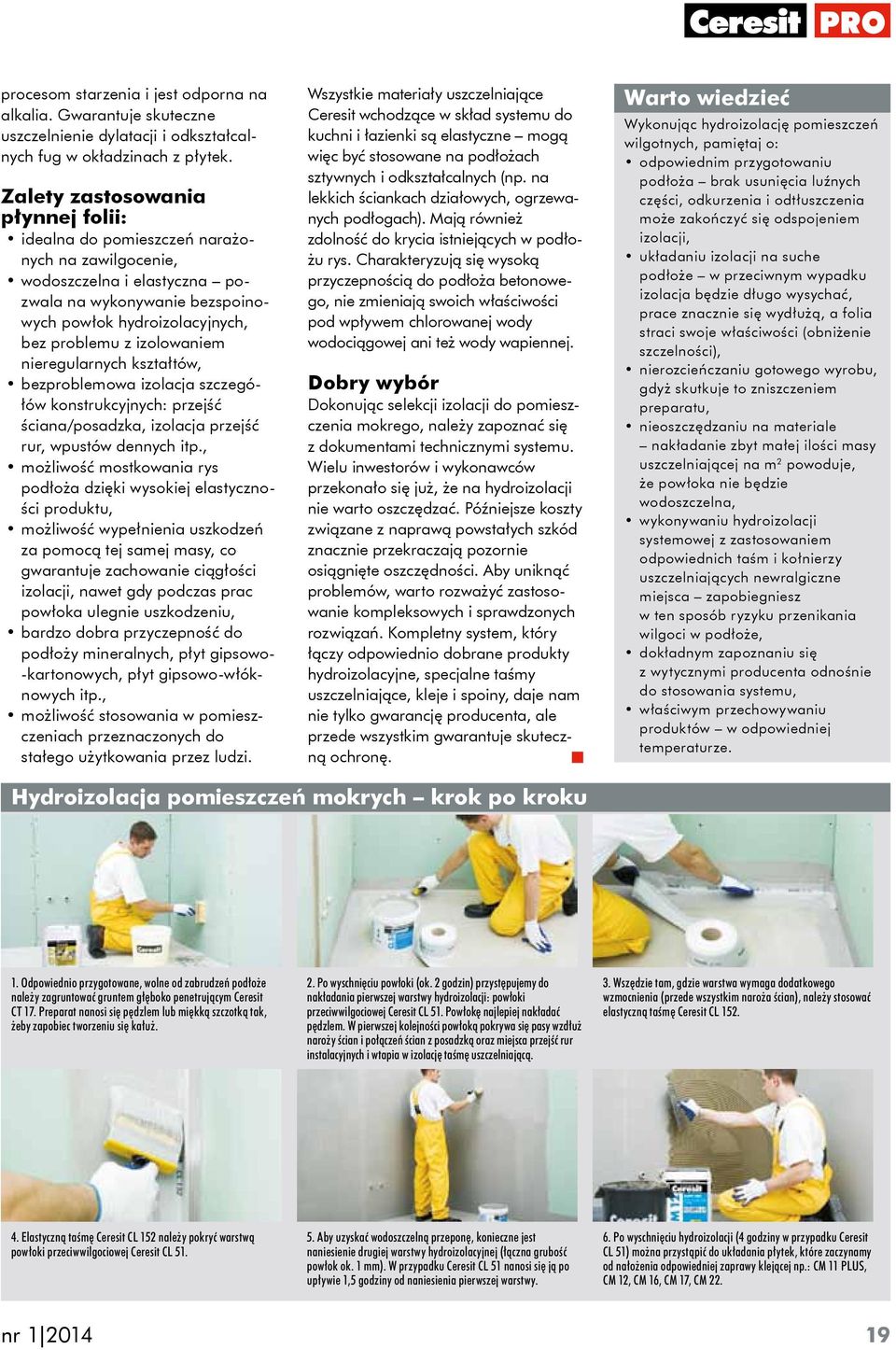 izolowaniem nieregularnych kształtów, bezproblemowa izolacja szczegółów konstrukcyjnych: przejść ściana/posadzka, izolacja przejść rur, wpustów dennych itp.