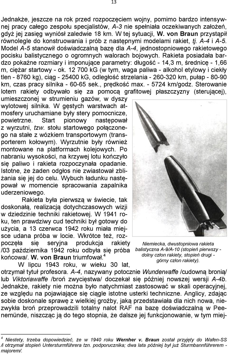 Model A-5 stanowił doświadczalną bazę dla A-4, jednostopniowego rakietowego pocisku balistycznego o ogromnych walorach bojowych.