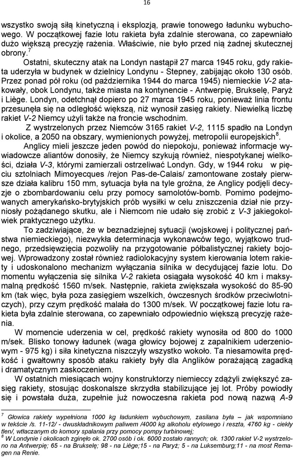 7 Ostatni, skuteczny atak na Londyn nastąpił 27 marca 1945 roku, gdy rakieta uderzyła w budynek w dzielnicy Londynu - Stepney, zabijając około 130 osób.