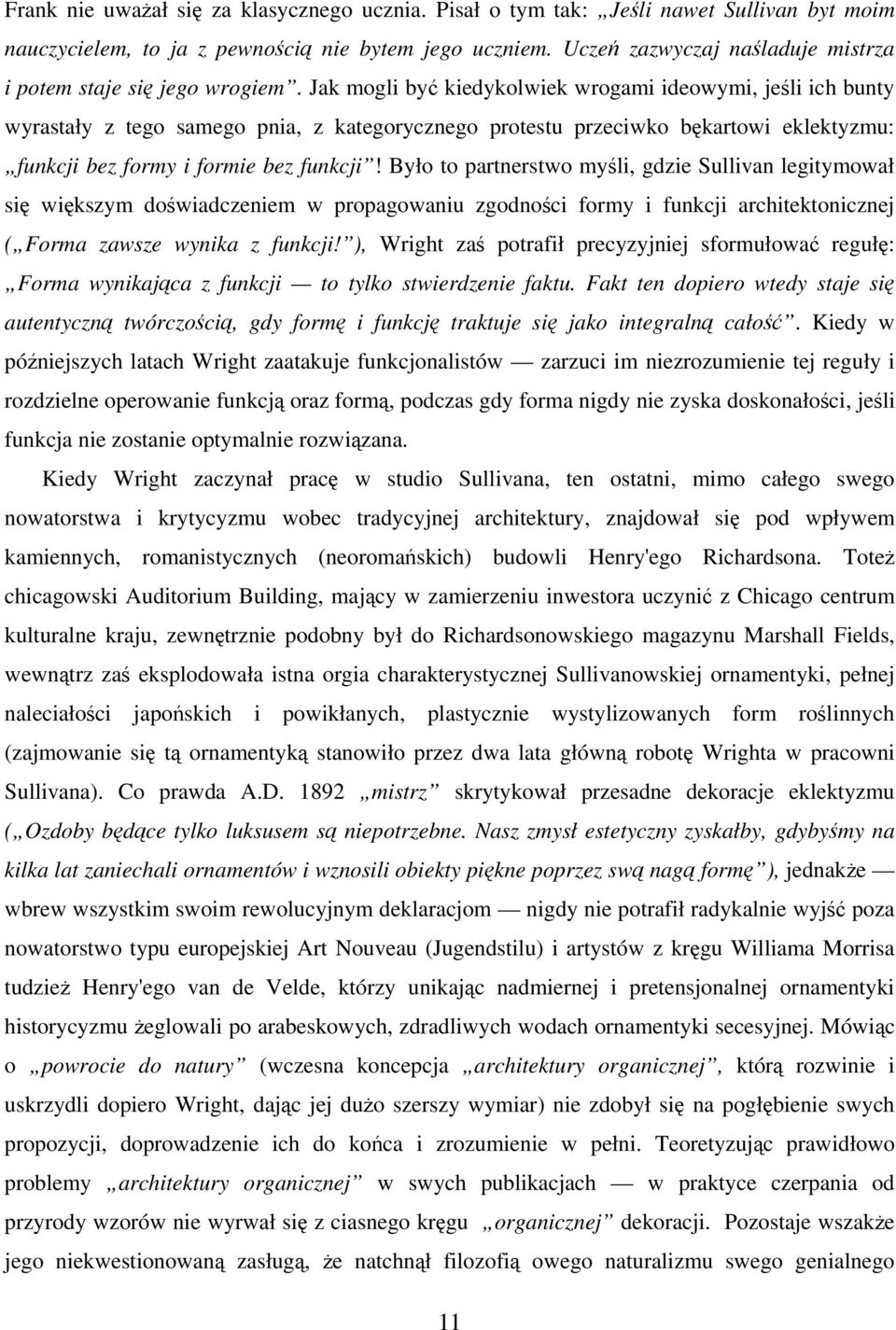 Jak mogli być kiedykolwiek wrogami ideowymi, jeśli ich bunty wyrastały z tego samego pnia, z kategorycznego protestu przeciwko bękartowi eklektyzmu: funkcji bez formy i formie bez funkcji!