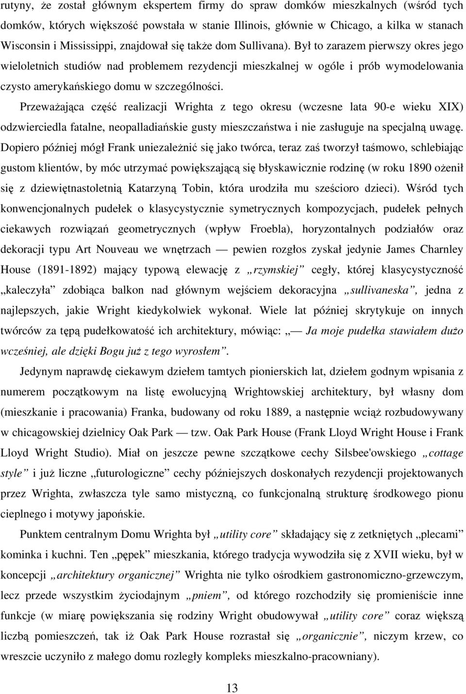 Był to zarazem pierwszy okres jego wieloletnich studiów nad problemem rezydencji mieszkalnej w ogóle i prób wymodelowania czysto amerykańskiego domu w szczególności.